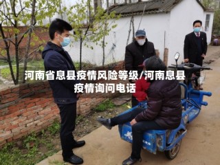 河南省息县疫情风险等级/河南息县疫情询问电话