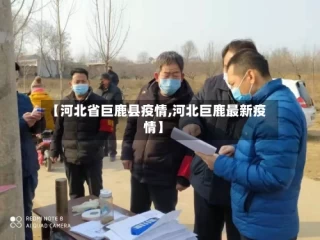 【河北省巨鹿县疫情,河北巨鹿最新疫情】