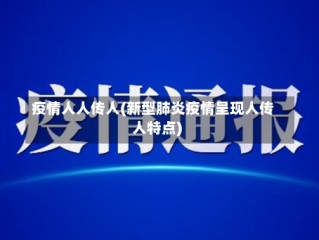 疫情人人传人(新型肺炎疫情呈现人传人特点)