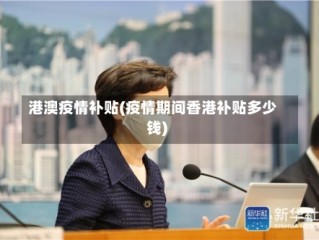 港澳疫情补贴(疫情期间香港补贴多少钱)