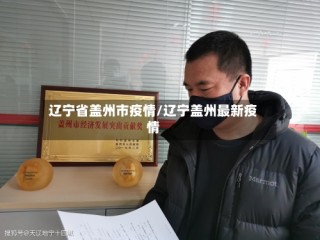 辽宁省盖州市疫情/辽宁盖州最新疫情