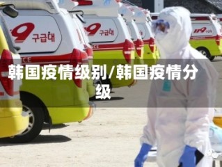 韩国疫情级别/韩国疫情分级