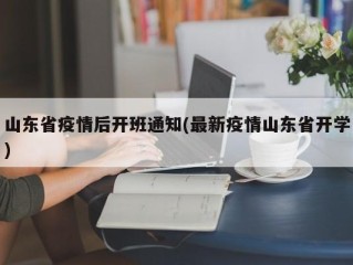 山东省疫情后开班通知(最新疫情山东省开学)