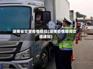 湖南省交警疫情防控(湖南疫情期间交通通知)