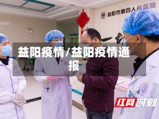 益阳疫情/益阳疫情通报