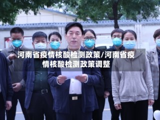 河南省疫情核酸检测政策/河南省疫情核酸检测政策调整