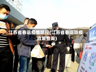 江苏省春运疫情防控(江苏省春运防疫政策查询)