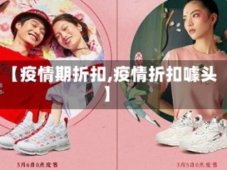 【疫情期折扣,疫情折扣噱头】