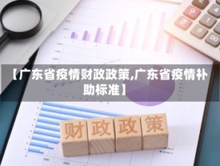 【广东省疫情财政政策,广东省疫情补助标准】