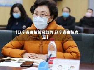【辽宁省疫情情况如何,辽宁省疫情官宣】