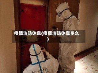 疫情消防休息(疫情消防休息多久)