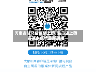 河南省驻马店疫情上蔡/驻马店上蔡县返乡疫情最新通知