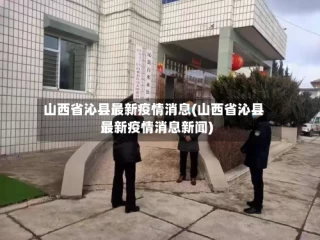 山西省沁县最新疫情消息(山西省沁县最新疫情消息新闻)