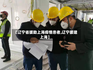 【辽宁省援助上海疫情患者,辽宁援建上海】
