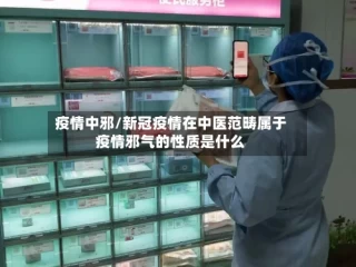疫情中邪/新冠疫情在中医范畴属于疫情邪气的性质是什么