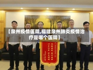 【泉州疫情医院,福建泉州肺炎疫情治疗是哪个医院】