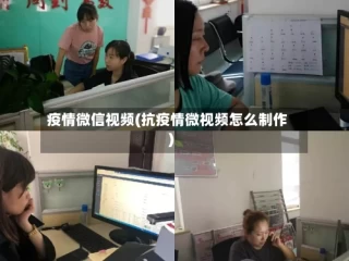 疫情微信视频(抗疫情微视频怎么制作)