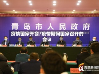 疫情国家开会/疫情期间国家召开的会议
