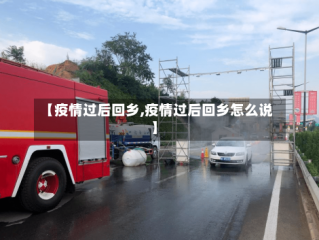 【疫情过后回乡,疫情过后回乡怎么说】
