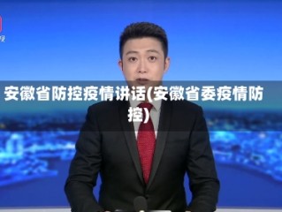 安徽省防控疫情讲话(安徽省委疫情防控)