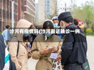 沙河有疫情吗(沙河最近确诊一例)