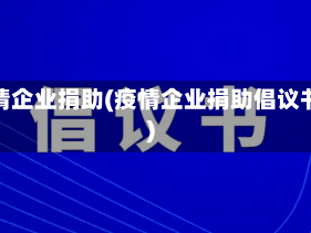疫情企业捐助(疫情企业捐助倡议书)