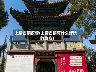 上清古镇疫情(上清古镇有什么好玩的地方)
