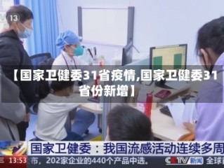 【国家卫健委31省疫情,国家卫健委31省份新增】