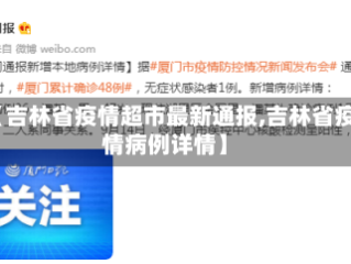 【吉林省疫情超市最新通报,吉林省疫情病例详情】