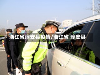 浙江省淳安县疫情/浙江省 淳安县