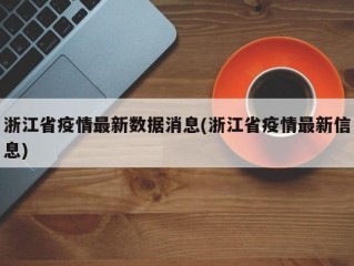 浙江省疫情最新数据消息(浙江省疫情最新信息)
