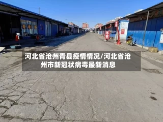 河北省沧州青县疫情情况/河北省沧州市新冠状病毒最新消息