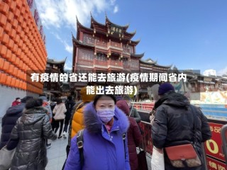 有疫情的省还能去旅游(疫情期间省内能出去旅游)