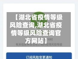 【湖北省疫情等级风险查询,湖北省疫情等级风险查询官方网站】