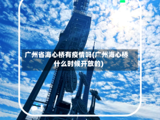 广州省海心桥有疫情吗(广州海心桥什么时候开放的)