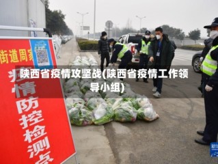 陕西省疫情攻坚战(陕西省疫情工作领导小组)