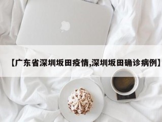 【广东省深圳坂田疫情,深圳坂田确诊病例】