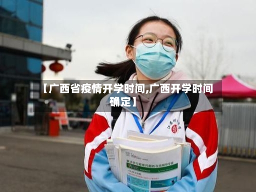 【广西省疫情开学时间,广西开学时间确定】-第2张图片
