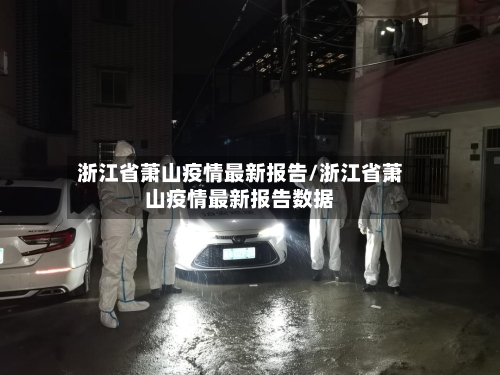 浙江省萧山疫情最新报告/浙江省萧山疫情最新报告数据-第1张图片
