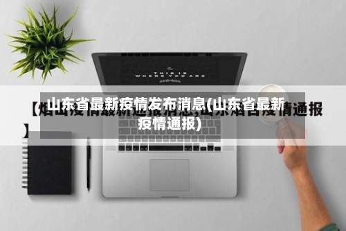 山东省最新疫情发布消息(山东省最新疫情通报)-第2张图片