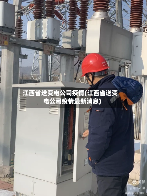 江西省送变电公司疫情(江西省送变电公司疫情最新消息)-第1张图片