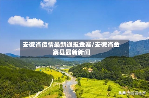 安徽省疫情最新通报金寨/安徽省金寨县最新新闻-第2张图片