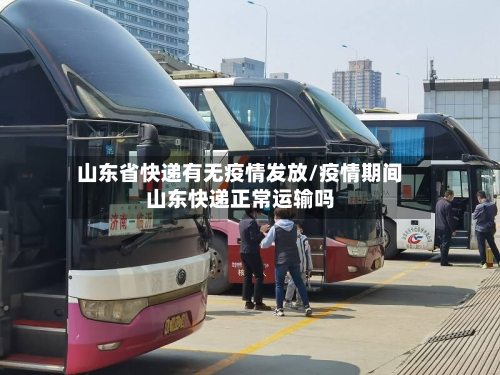 山东省快递有无疫情发放/疫情期间山东快递正常运输吗-第1张图片