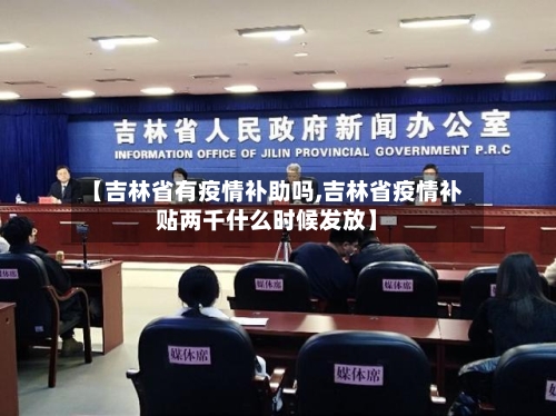 【吉林省有疫情补助吗,吉林省疫情补贴两千什么时候发放】-第1张图片