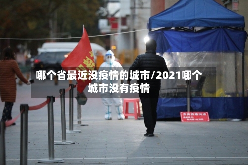 哪个省最近没疫情的城市/2021哪个城市没有疫情-第2张图片