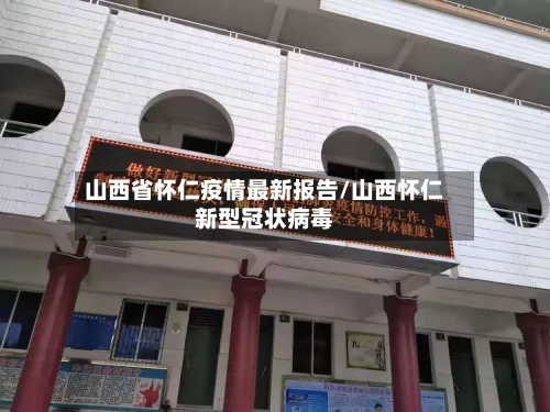 山西省怀仁疫情最新报告/山西怀仁新型冠状病毒-第1张图片