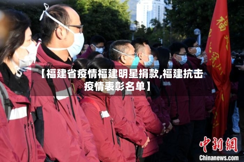 【福建省疫情福建明星捐款,福建抗击疫情表彰名单】-第3张图片