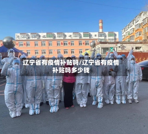 辽宁省有疫情补贴吗/辽宁省有疫情补贴吗多少钱-第3张图片