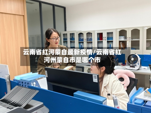 云南省红河蒙自最新疫情/云南省红河州蒙自市是哪个市-第1张图片