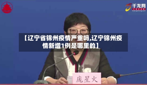 【辽宁省锦州疫情严重吗,辽宁锦州疫情新增1例是哪里的】-第1张图片